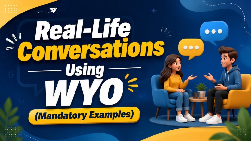 Real-Life Conversations Using WYO (Mandatory Examples)